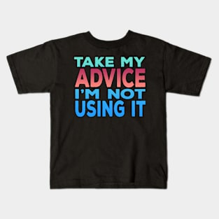 Take My Advice Im Not Using It Kids T-Shirt